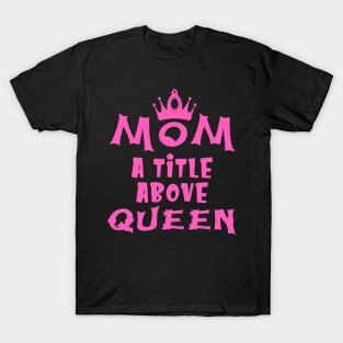 Mom A Title Above Queen T-Shirt